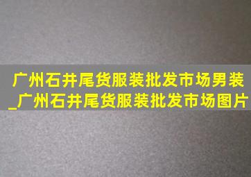 广州石井尾货服装批发市场男装_广州石井尾货服装批发市场图片