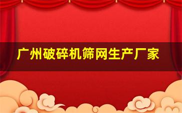 广州破碎机筛网生产厂家