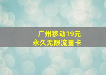 广州移动19元永久无限流量卡