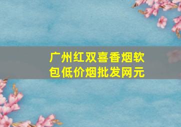 广州红双喜香烟软包(低价烟批发网)元