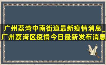 广州荔湾中南街道最新疫情消息_广州荔湾区疫情今日最新发布消息