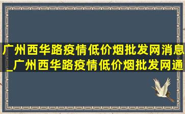 广州西华路疫情(低价烟批发网)消息_广州西华路疫情(低价烟批发网)通知