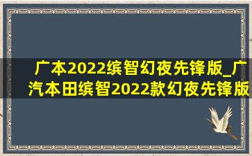 广本2022缤智幻夜先锋版_广汽本田缤智2022款幻夜先锋版