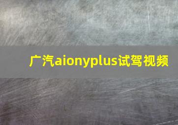 广汽aionyplus试驾视频