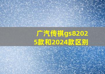 广汽传祺gs82025款和2024款区别