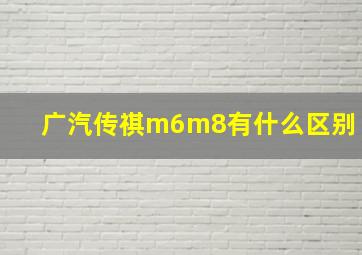 广汽传祺m6m8有什么区别