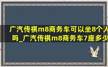 广汽传祺m8商务车可以坐8个人吗_广汽传祺m8商务车7座多少钱一台