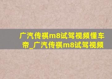 广汽传祺m8试驾视频懂车帝_广汽传祺m8试驾视频