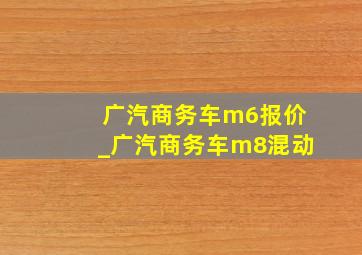 广汽商务车m6报价_广汽商务车m8混动