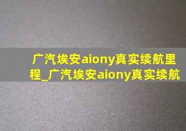 广汽埃安aiony真实续航里程_广汽埃安aiony真实续航