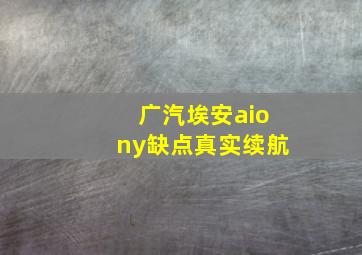 广汽埃安aiony缺点真实续航