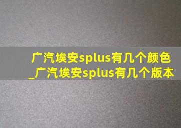 广汽埃安splus有几个颜色_广汽埃安splus有几个版本