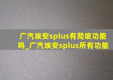 广汽埃安splus有爬坡功能吗_广汽埃安splus所有功能