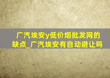 广汽埃安y(低价烟批发网)的缺点_广汽埃安有自动避让吗