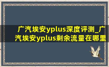 广汽埃安yplus深度评测_广汽埃安yplus剩余流量在哪里