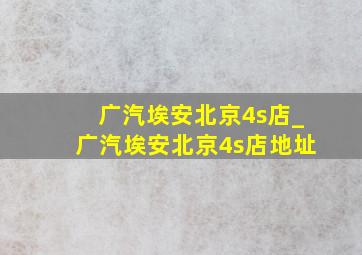 广汽埃安北京4s店_广汽埃安北京4s店地址