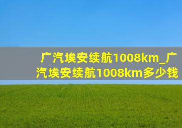 广汽埃安续航1008km_广汽埃安续航1008km多少钱