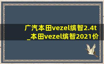 广汽本田vezel缤智2.4t_本田vezel缤智2021价格