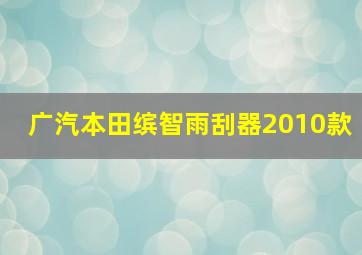 广汽本田缤智雨刮器2010款