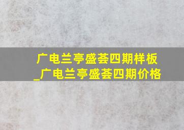 广电兰亭盛荟四期样板_广电兰亭盛荟四期价格