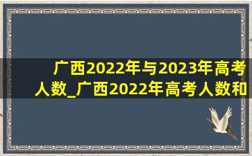 广西2022年与2023年高考人数_广西2022年高考人数和2023年对比