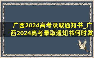 广西2024高考录取通知书_广西2024高考录取通知书何时发放