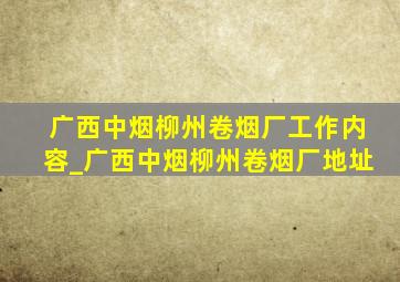 广西中烟柳州卷烟厂工作内容_广西中烟柳州卷烟厂地址