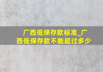 广西低保存款标准_广西低保存款不能超过多少