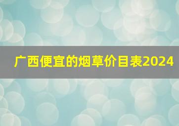 广西便宜的烟草价目表2024