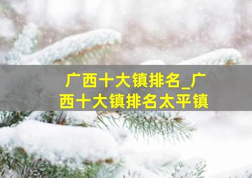 广西十大镇排名_广西十大镇排名太平镇