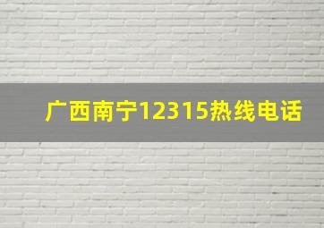 广西南宁12315热线电话