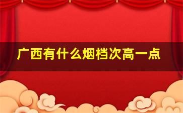 广西有什么烟档次高一点