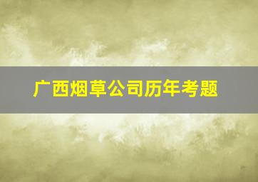 广西烟草公司历年考题