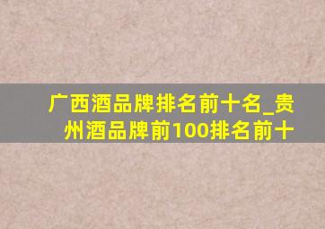 广西酒品牌排名前十名_贵州酒品牌前100排名前十