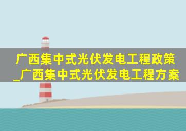 广西集中式光伏发电工程政策_广西集中式光伏发电工程方案