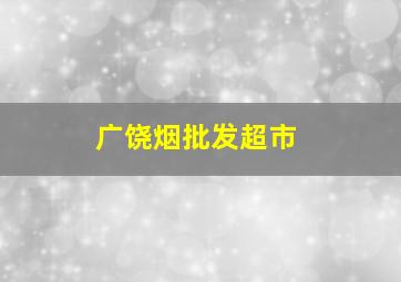 广饶烟批发超市