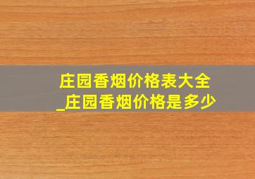 庄园香烟价格表大全_庄园香烟价格是多少