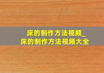 床的制作方法视频_床的制作方法视频大全