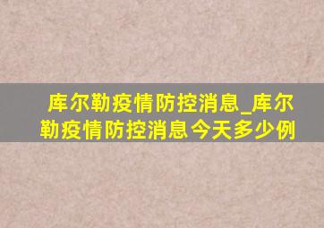 库尔勒疫情防控消息_库尔勒疫情防控消息今天多少例