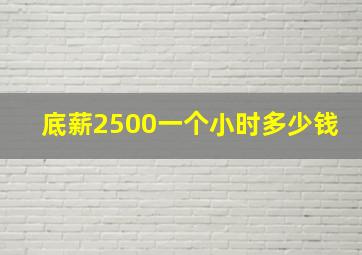 底薪2500一个小时多少钱