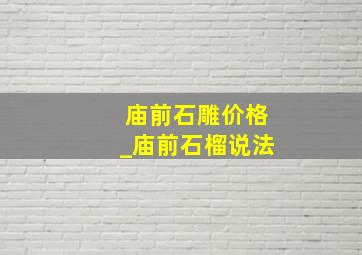 庙前石雕价格_庙前石榴说法