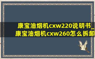 康宝油烟机cxw220说明书_康宝油烟机cxw260怎么拆卸清洗