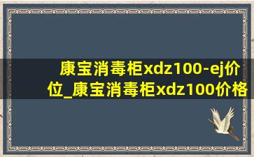 康宝消毒柜xdz100-ej价位_康宝消毒柜xdz100价格