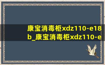 康宝消毒柜xdz110-e18b_康宝消毒柜xdz110-e18b说明书