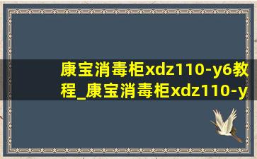 康宝消毒柜xdz110-y6教程_康宝消毒柜xdz110-y6怎么使用