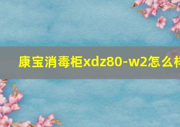 康宝消毒柜xdz80-w2怎么样