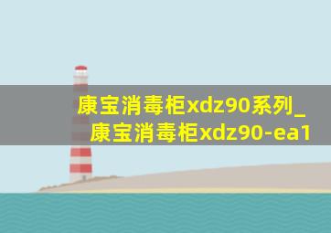 康宝消毒柜xdz90系列_康宝消毒柜xdz90-ea1