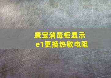 康宝消毒柜显示e1更换热敏电阻