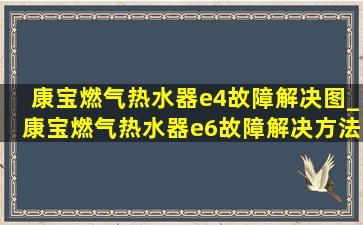 康宝燃气热水器e4故障解决图_康宝燃气热水器e6故障解决方法