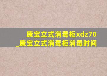 康宝立式消毒柜xdz70_康宝立式消毒柜消毒时间